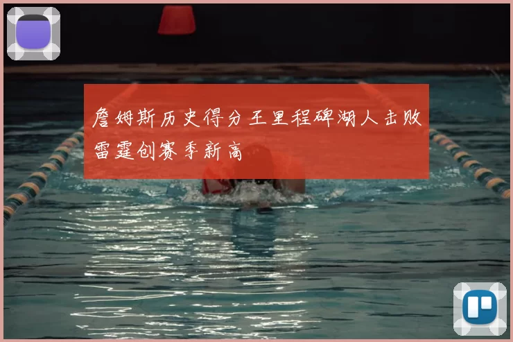 詹姆斯历史得分王里程碑湖人击败雷霆创赛季新高