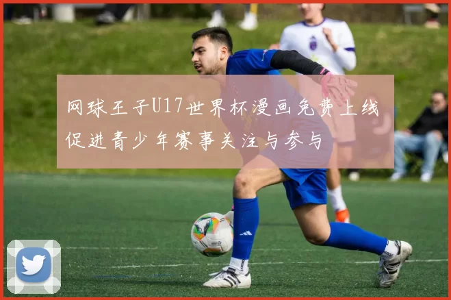 网球王子U17世界杯漫画免费上线 促进青少年赛事关注与参与