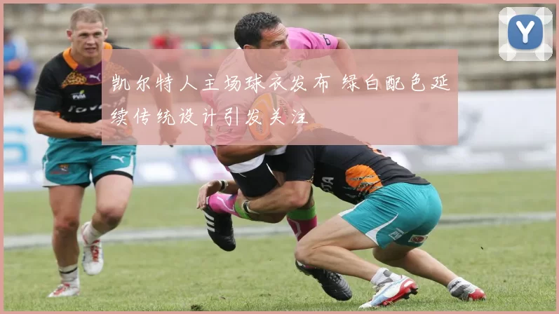 凯尔特人主场球衣发布 绿白配色延续传统设计引发关注