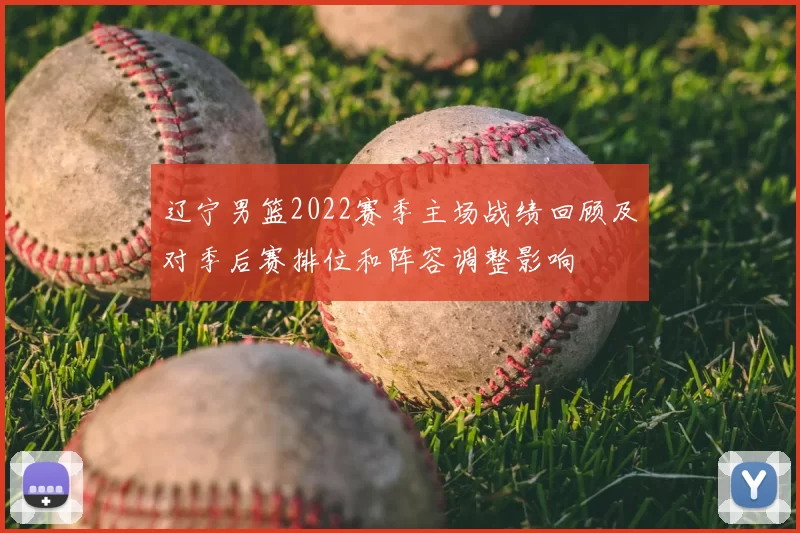 辽宁男篮2022赛季主场战绩回顾及对季后赛排位和阵容调整影响