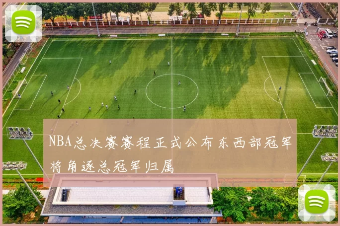 NBA总决赛赛程正式公布东西部冠军将角逐总冠军归属